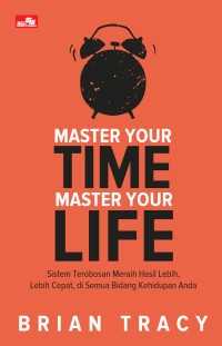 Image of Master Your Time Master Your Life : Sistem Terobosan Meraih Hasil Lebih, Lebih Cepat, di Semua Bidang Kehidupan anda