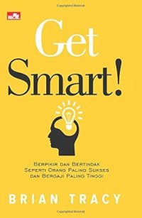 Get Smart! Berpikir dan bertindak seperti orang paling sukses dan bergaji paling tinggi