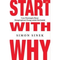 Start With Why: Cara Pemimpin Besar menginspirasi orang untuk Bertindak