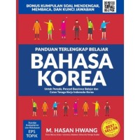 Panduan terlengkap belajar bahasa Korea: untuk pemula, pencari beasiswa belajar dan calon tenaga kerja Indonesia-Korea