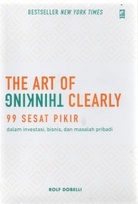 Image of The Art of Thingking Clearly: 99 Sesat Pikir dalam Investasi, Bisnis, dan masalah pribadi