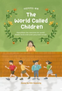 Image of The world called children: kumpulan esai membantumu mengerti anak-anakmu dan berkomunikasi denga mereka