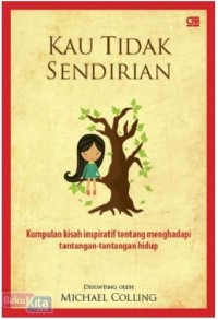 Kau Tidak Sendirian: Kumpulan Kisah Inspiratif Tentang Menghadapi Tantangan-Tantangan Hidup