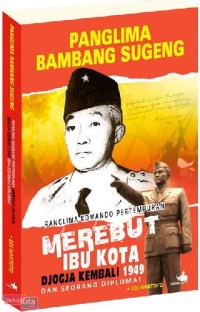 Panglima Bambang Sugeng : Panglima Komando Pertempuran Merebut Ibu Kota Djogja Kembali 1949 dan seorang Diplomat