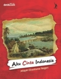 Image of Aku Cinta Indonesia: Jelajah Eksotisme Negeri
